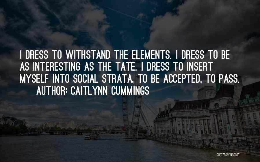 Caitlynn Cummings Quotes: I Dress To Withstand The Elements. I Dress To Be As Interesting As The Tate. I Dress To Insert Myself