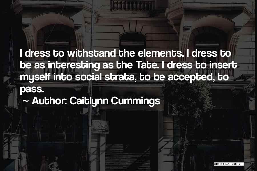 Caitlynn Cummings Quotes: I Dress To Withstand The Elements. I Dress To Be As Interesting As The Tate. I Dress To Insert Myself