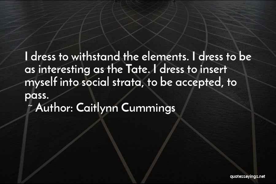 Caitlynn Cummings Quotes: I Dress To Withstand The Elements. I Dress To Be As Interesting As The Tate. I Dress To Insert Myself