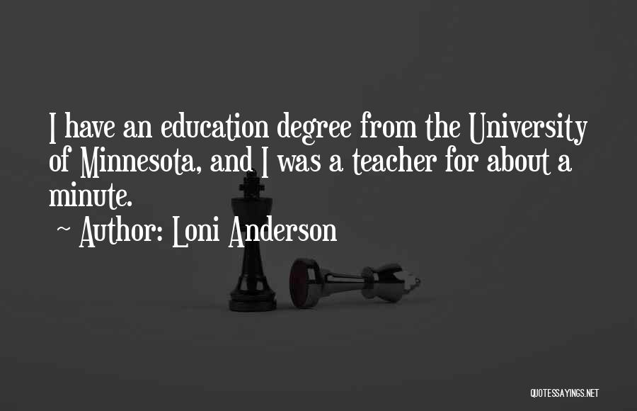 Loni Anderson Quotes: I Have An Education Degree From The University Of Minnesota, And I Was A Teacher For About A Minute.