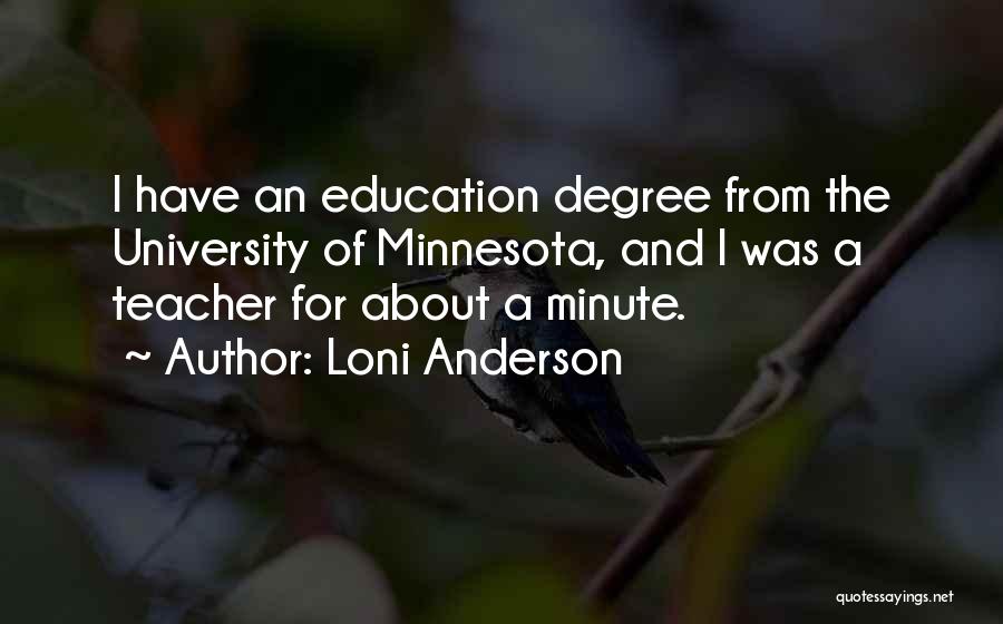 Loni Anderson Quotes: I Have An Education Degree From The University Of Minnesota, And I Was A Teacher For About A Minute.