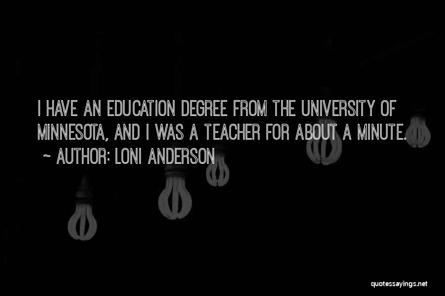 Loni Anderson Quotes: I Have An Education Degree From The University Of Minnesota, And I Was A Teacher For About A Minute.