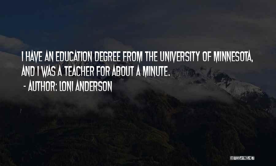 Loni Anderson Quotes: I Have An Education Degree From The University Of Minnesota, And I Was A Teacher For About A Minute.