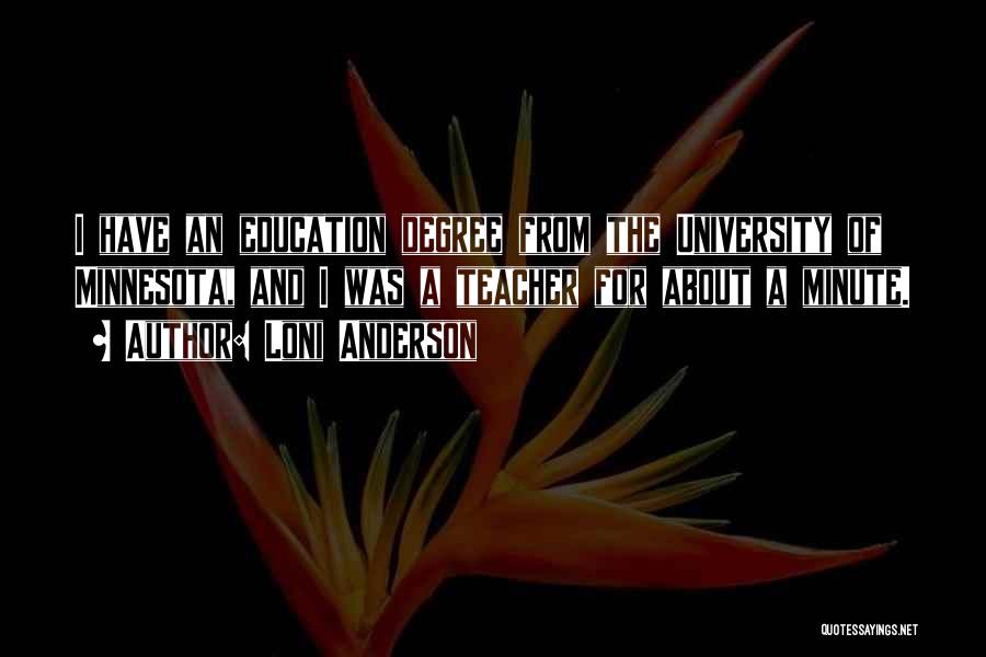 Loni Anderson Quotes: I Have An Education Degree From The University Of Minnesota, And I Was A Teacher For About A Minute.