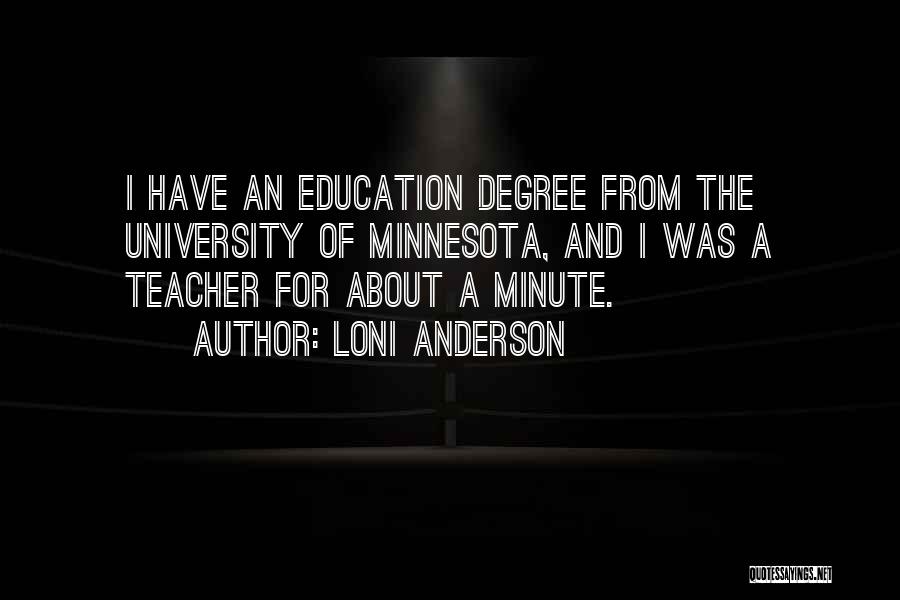 Loni Anderson Quotes: I Have An Education Degree From The University Of Minnesota, And I Was A Teacher For About A Minute.