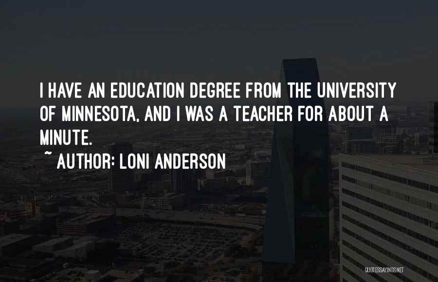 Loni Anderson Quotes: I Have An Education Degree From The University Of Minnesota, And I Was A Teacher For About A Minute.