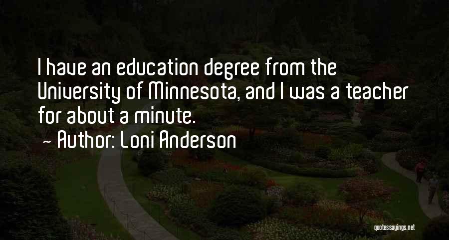 Loni Anderson Quotes: I Have An Education Degree From The University Of Minnesota, And I Was A Teacher For About A Minute.