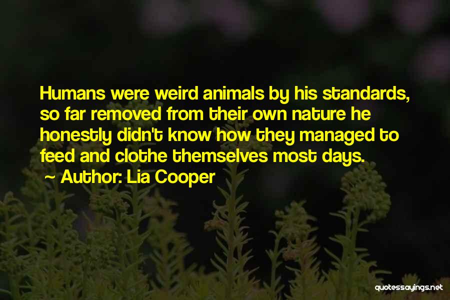 Lia Cooper Quotes: Humans Were Weird Animals By His Standards, So Far Removed From Their Own Nature He Honestly Didn't Know How They