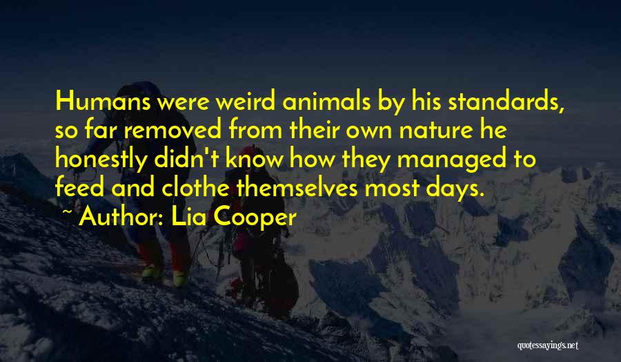 Lia Cooper Quotes: Humans Were Weird Animals By His Standards, So Far Removed From Their Own Nature He Honestly Didn't Know How They