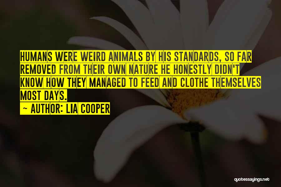 Lia Cooper Quotes: Humans Were Weird Animals By His Standards, So Far Removed From Their Own Nature He Honestly Didn't Know How They