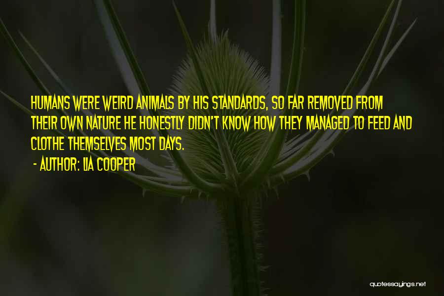 Lia Cooper Quotes: Humans Were Weird Animals By His Standards, So Far Removed From Their Own Nature He Honestly Didn't Know How They