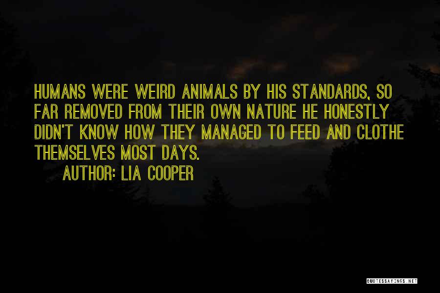 Lia Cooper Quotes: Humans Were Weird Animals By His Standards, So Far Removed From Their Own Nature He Honestly Didn't Know How They