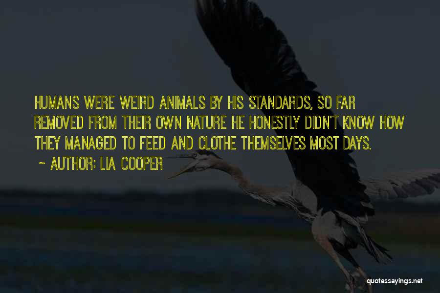 Lia Cooper Quotes: Humans Were Weird Animals By His Standards, So Far Removed From Their Own Nature He Honestly Didn't Know How They