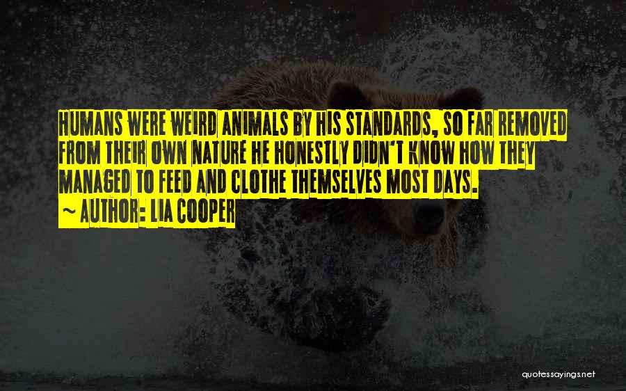 Lia Cooper Quotes: Humans Were Weird Animals By His Standards, So Far Removed From Their Own Nature He Honestly Didn't Know How They