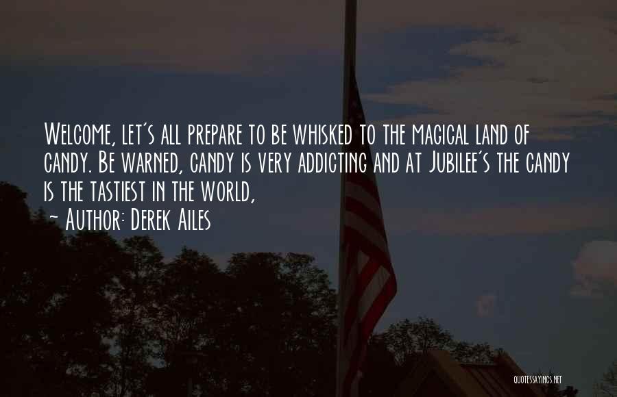 Derek Ailes Quotes: Welcome, Let's All Prepare To Be Whisked To The Magical Land Of Candy. Be Warned, Candy Is Very Addicting And
