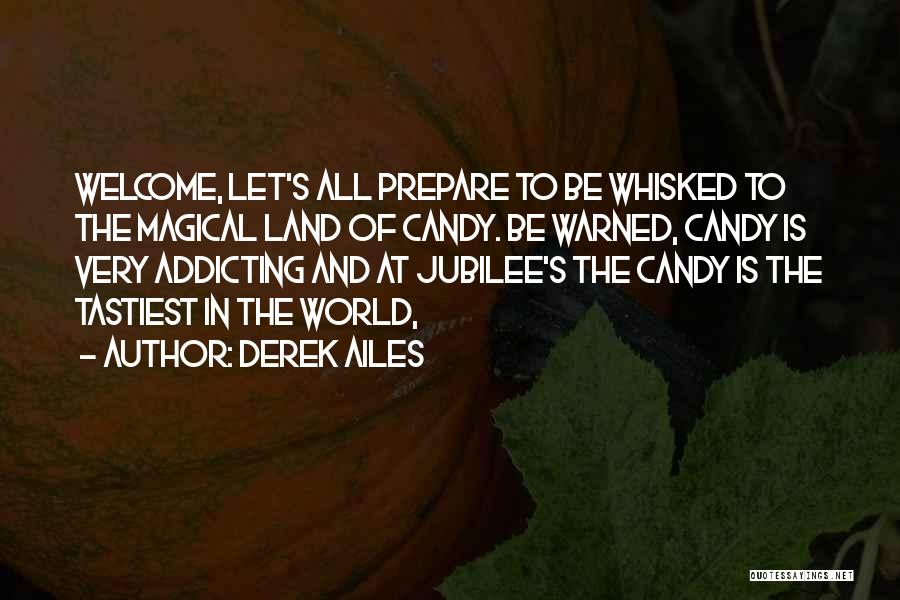 Derek Ailes Quotes: Welcome, Let's All Prepare To Be Whisked To The Magical Land Of Candy. Be Warned, Candy Is Very Addicting And