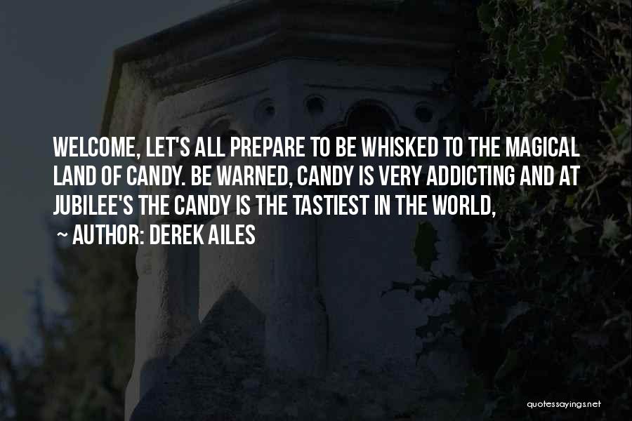 Derek Ailes Quotes: Welcome, Let's All Prepare To Be Whisked To The Magical Land Of Candy. Be Warned, Candy Is Very Addicting And