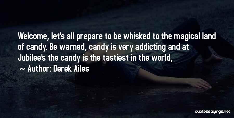 Derek Ailes Quotes: Welcome, Let's All Prepare To Be Whisked To The Magical Land Of Candy. Be Warned, Candy Is Very Addicting And