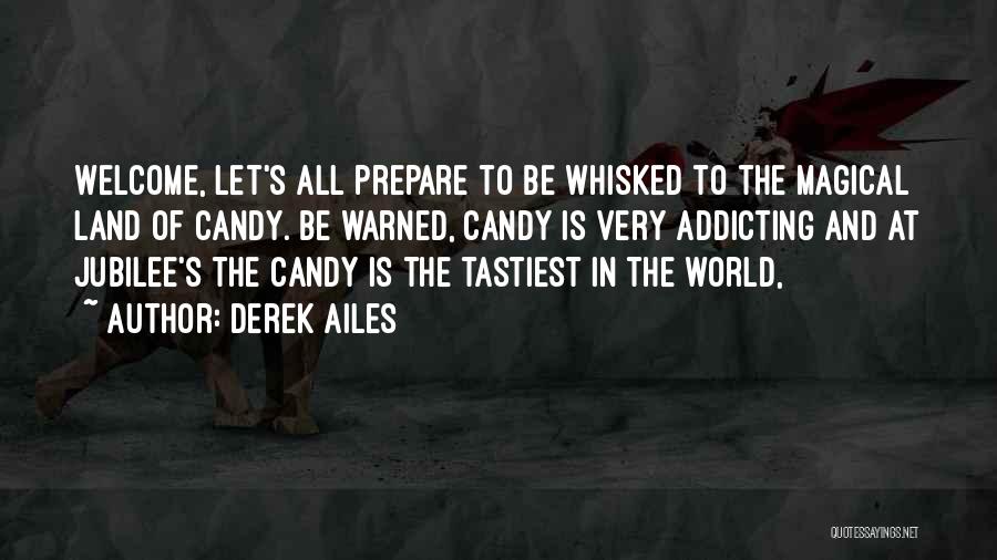 Derek Ailes Quotes: Welcome, Let's All Prepare To Be Whisked To The Magical Land Of Candy. Be Warned, Candy Is Very Addicting And