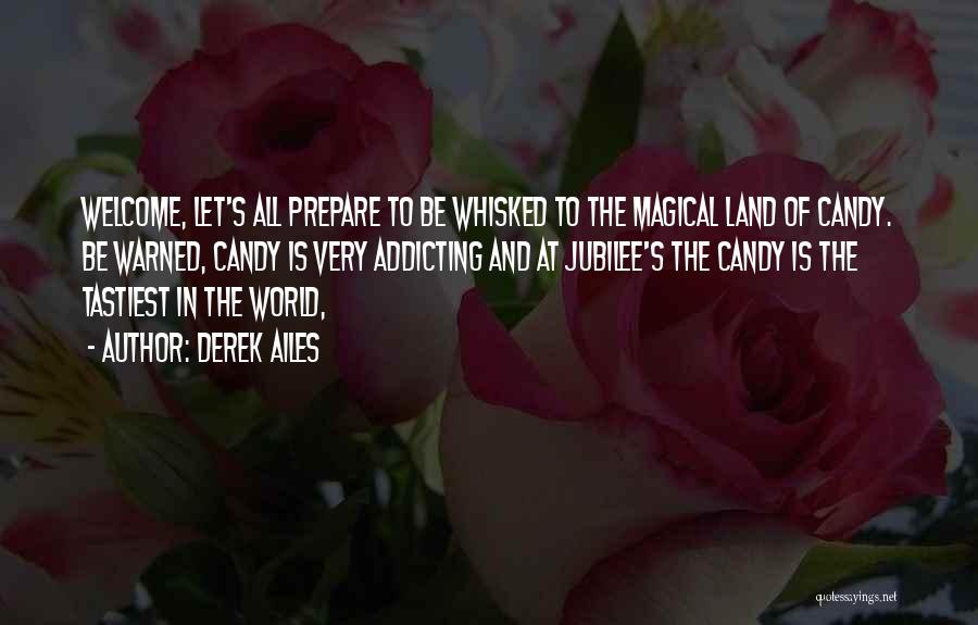 Derek Ailes Quotes: Welcome, Let's All Prepare To Be Whisked To The Magical Land Of Candy. Be Warned, Candy Is Very Addicting And