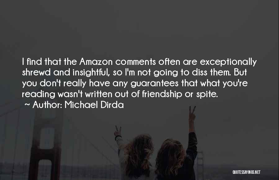 Michael Dirda Quotes: I Find That The Amazon Comments Often Are Exceptionally Shrewd And Insightful, So I'm Not Going To Diss Them. But