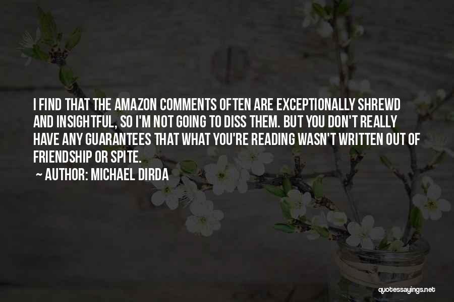 Michael Dirda Quotes: I Find That The Amazon Comments Often Are Exceptionally Shrewd And Insightful, So I'm Not Going To Diss Them. But