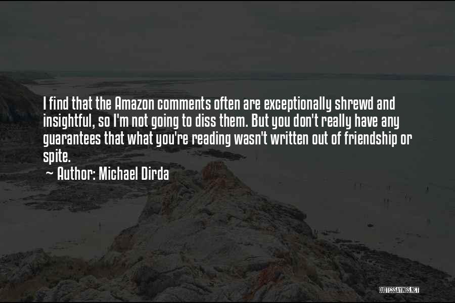 Michael Dirda Quotes: I Find That The Amazon Comments Often Are Exceptionally Shrewd And Insightful, So I'm Not Going To Diss Them. But