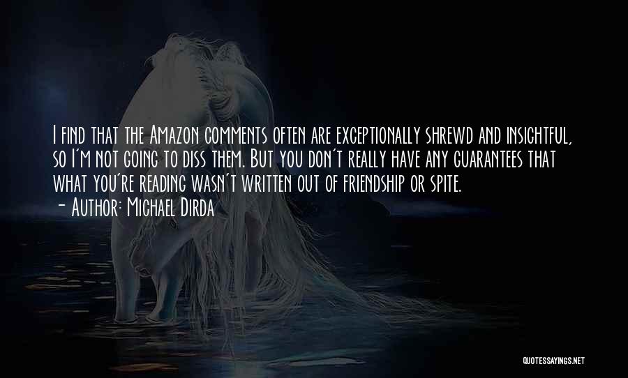 Michael Dirda Quotes: I Find That The Amazon Comments Often Are Exceptionally Shrewd And Insightful, So I'm Not Going To Diss Them. But