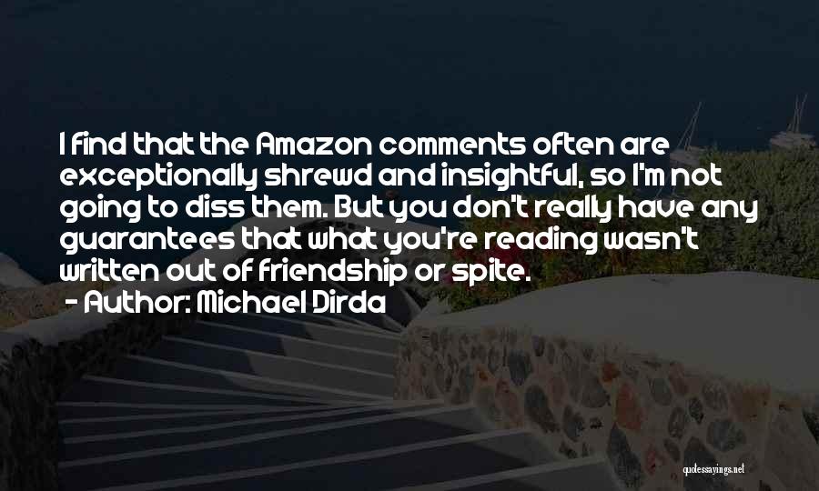 Michael Dirda Quotes: I Find That The Amazon Comments Often Are Exceptionally Shrewd And Insightful, So I'm Not Going To Diss Them. But