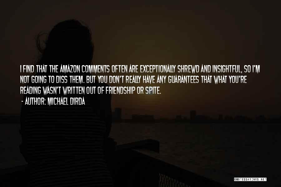 Michael Dirda Quotes: I Find That The Amazon Comments Often Are Exceptionally Shrewd And Insightful, So I'm Not Going To Diss Them. But