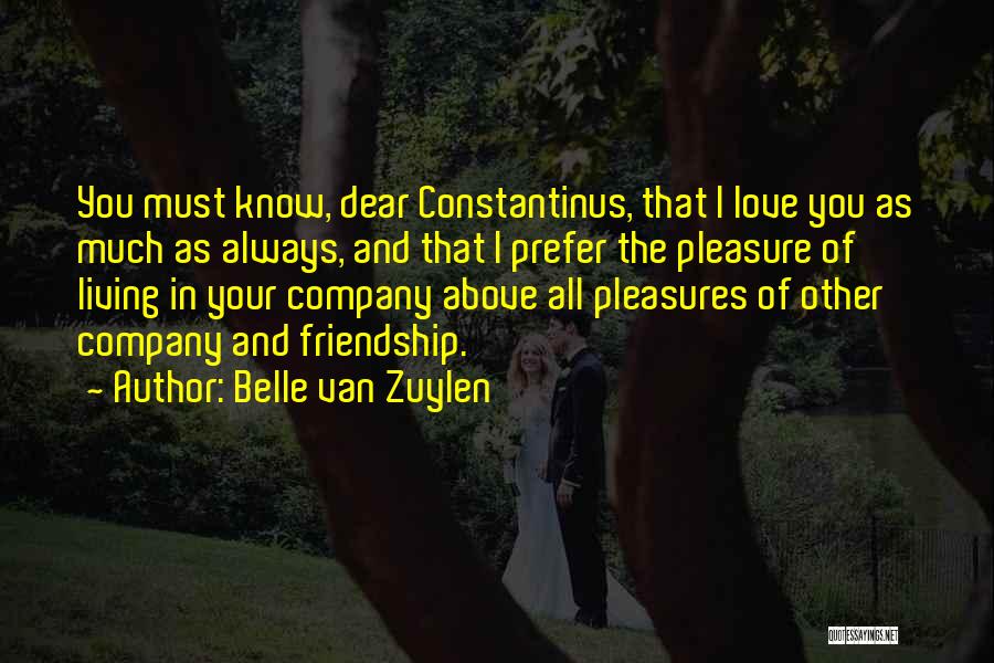 Belle Van Zuylen Quotes: You Must Know, Dear Constantinus, That I Love You As Much As Always, And That I Prefer The Pleasure Of