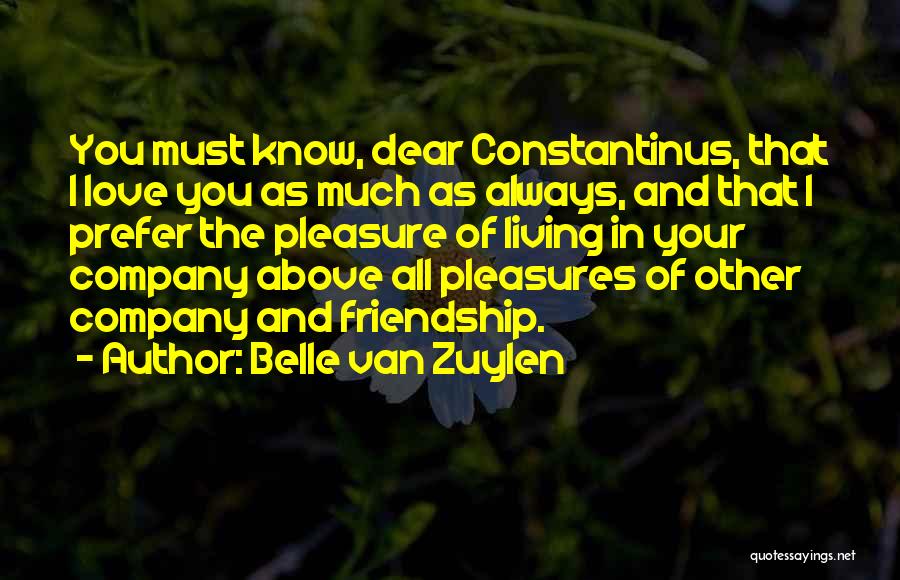 Belle Van Zuylen Quotes: You Must Know, Dear Constantinus, That I Love You As Much As Always, And That I Prefer The Pleasure Of