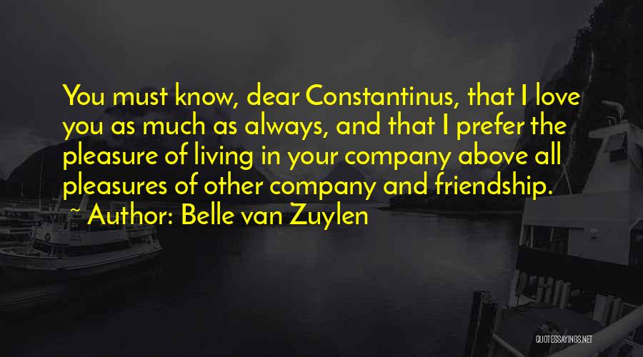 Belle Van Zuylen Quotes: You Must Know, Dear Constantinus, That I Love You As Much As Always, And That I Prefer The Pleasure Of