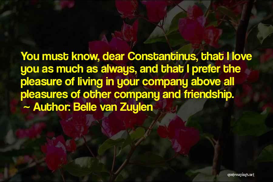 Belle Van Zuylen Quotes: You Must Know, Dear Constantinus, That I Love You As Much As Always, And That I Prefer The Pleasure Of