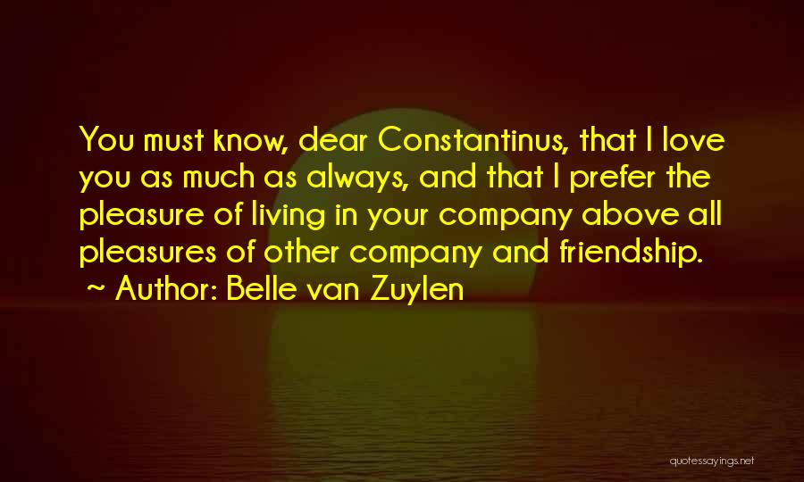 Belle Van Zuylen Quotes: You Must Know, Dear Constantinus, That I Love You As Much As Always, And That I Prefer The Pleasure Of