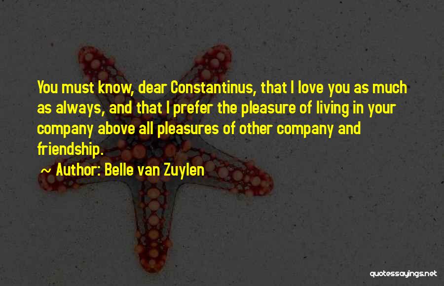 Belle Van Zuylen Quotes: You Must Know, Dear Constantinus, That I Love You As Much As Always, And That I Prefer The Pleasure Of