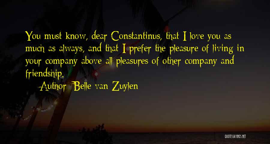 Belle Van Zuylen Quotes: You Must Know, Dear Constantinus, That I Love You As Much As Always, And That I Prefer The Pleasure Of