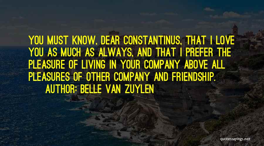 Belle Van Zuylen Quotes: You Must Know, Dear Constantinus, That I Love You As Much As Always, And That I Prefer The Pleasure Of