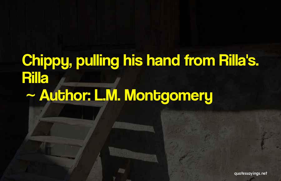 L.M. Montgomery Quotes: Chippy, Pulling His Hand From Rilla's. Rilla