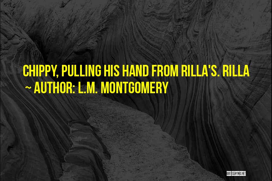 L.M. Montgomery Quotes: Chippy, Pulling His Hand From Rilla's. Rilla