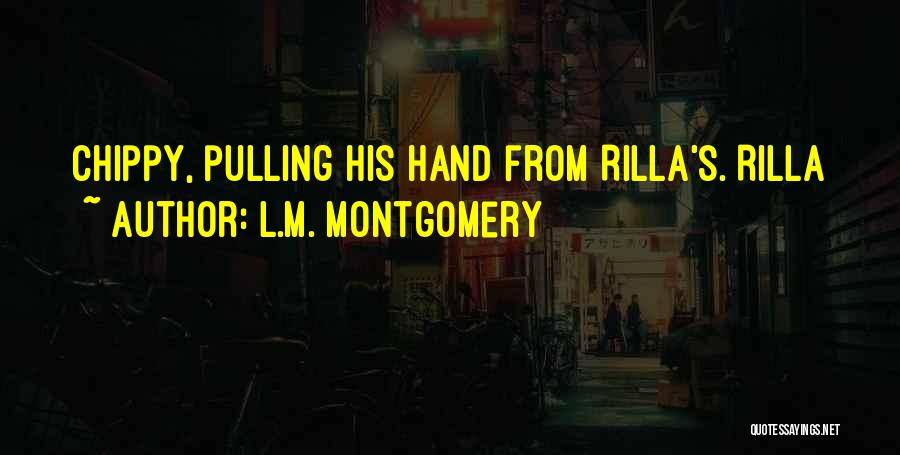 L.M. Montgomery Quotes: Chippy, Pulling His Hand From Rilla's. Rilla