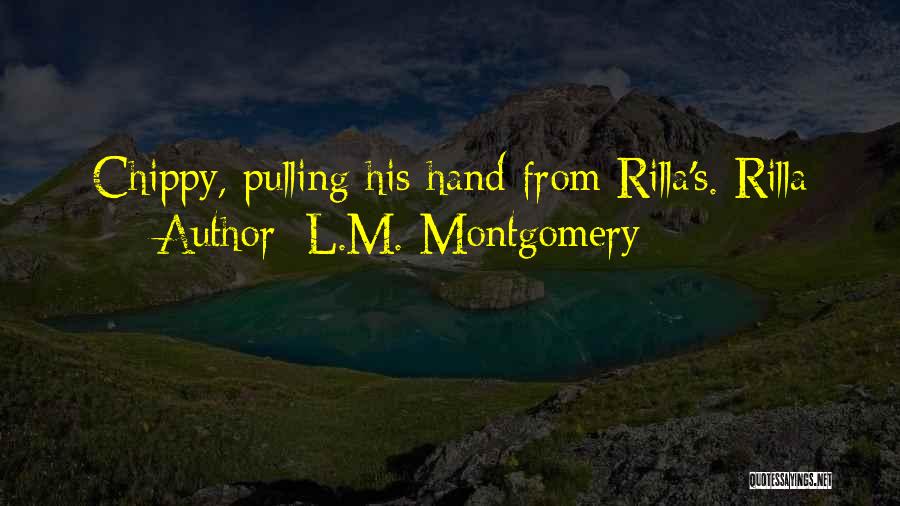 L.M. Montgomery Quotes: Chippy, Pulling His Hand From Rilla's. Rilla