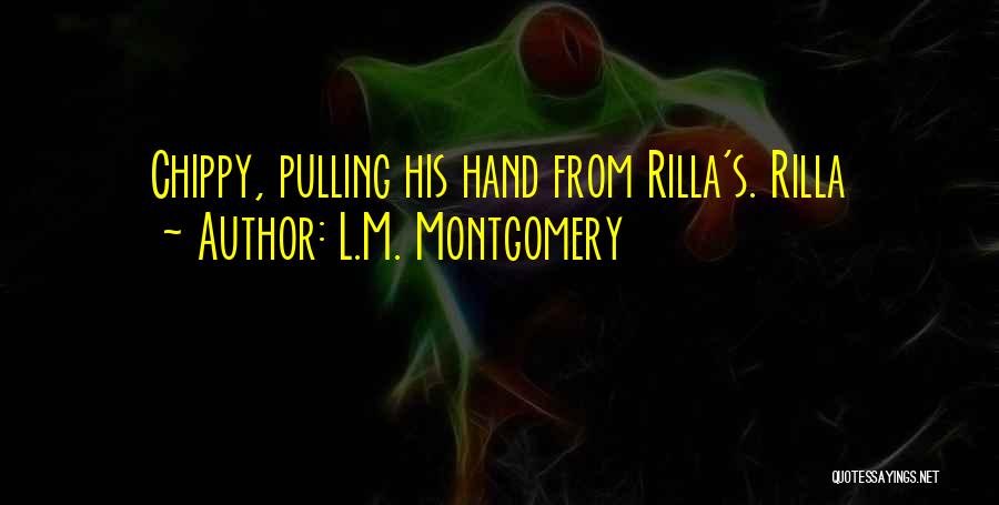 L.M. Montgomery Quotes: Chippy, Pulling His Hand From Rilla's. Rilla