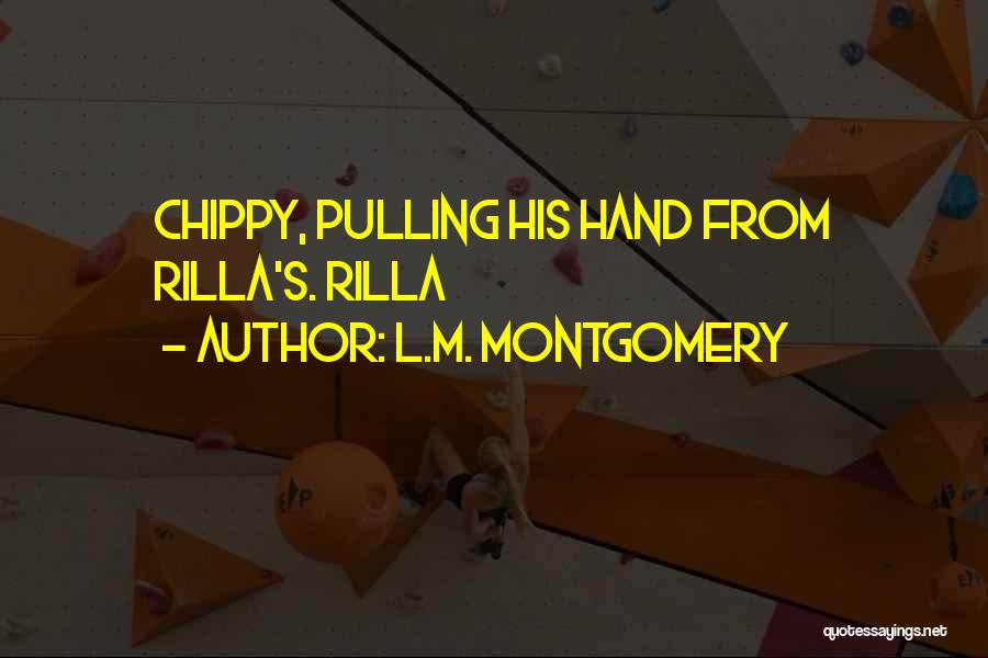 L.M. Montgomery Quotes: Chippy, Pulling His Hand From Rilla's. Rilla