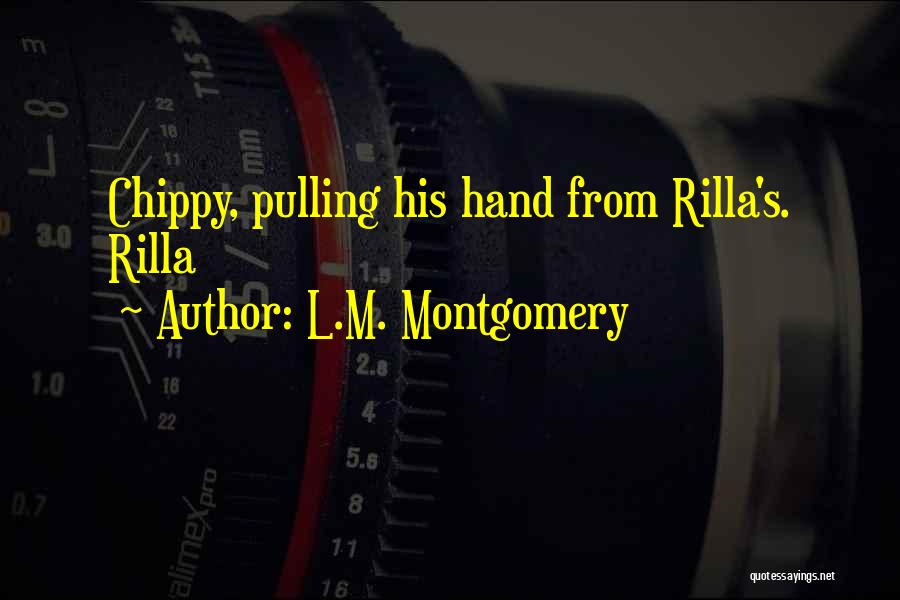 L.M. Montgomery Quotes: Chippy, Pulling His Hand From Rilla's. Rilla