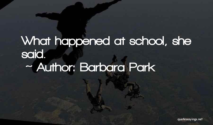 Barbara Park Quotes: What Happened At School, She Said.