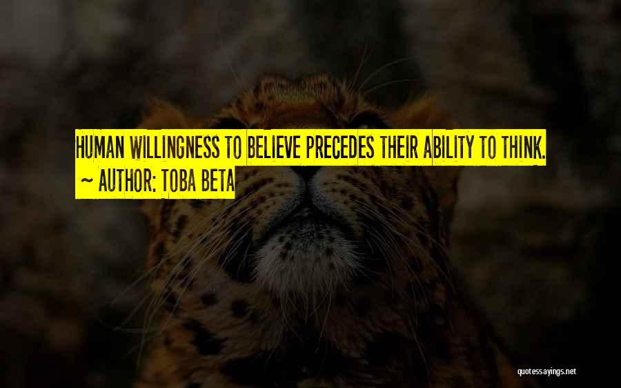 Toba Beta Quotes: Human Willingness To Believe Precedes Their Ability To Think.
