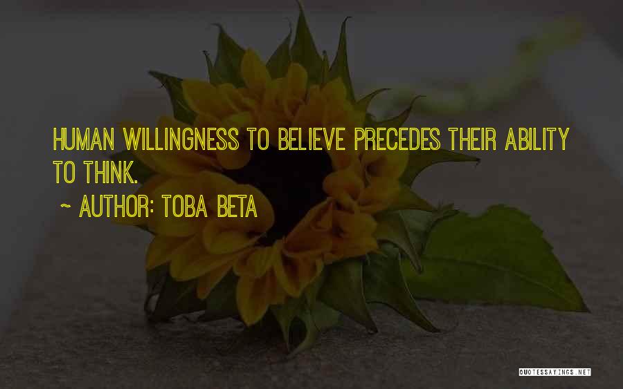 Toba Beta Quotes: Human Willingness To Believe Precedes Their Ability To Think.