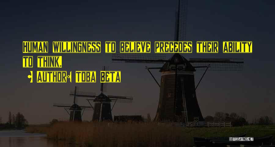 Toba Beta Quotes: Human Willingness To Believe Precedes Their Ability To Think.