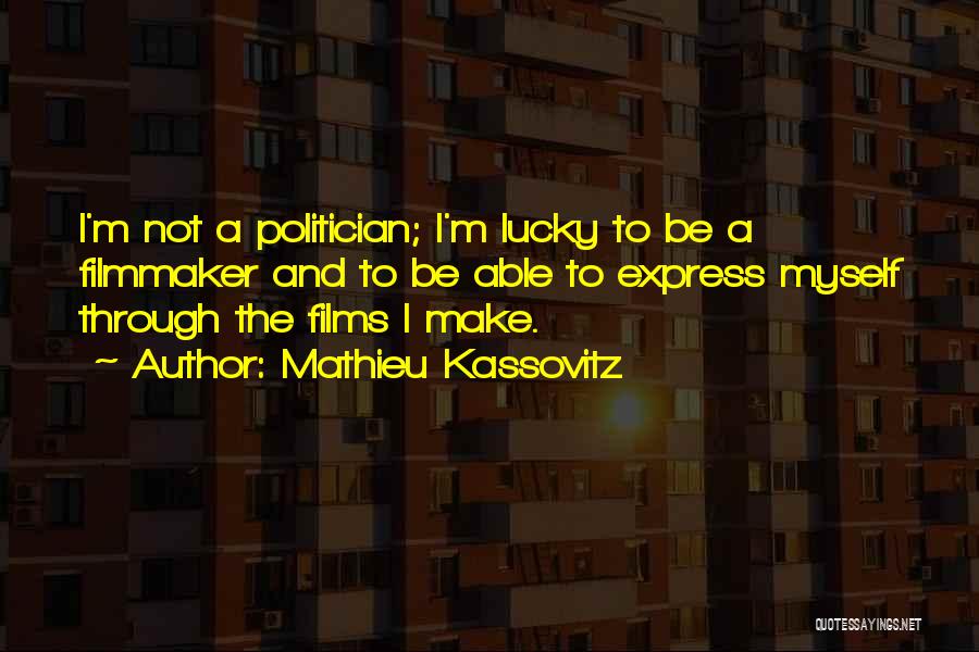 Mathieu Kassovitz Quotes: I'm Not A Politician; I'm Lucky To Be A Filmmaker And To Be Able To Express Myself Through The Films